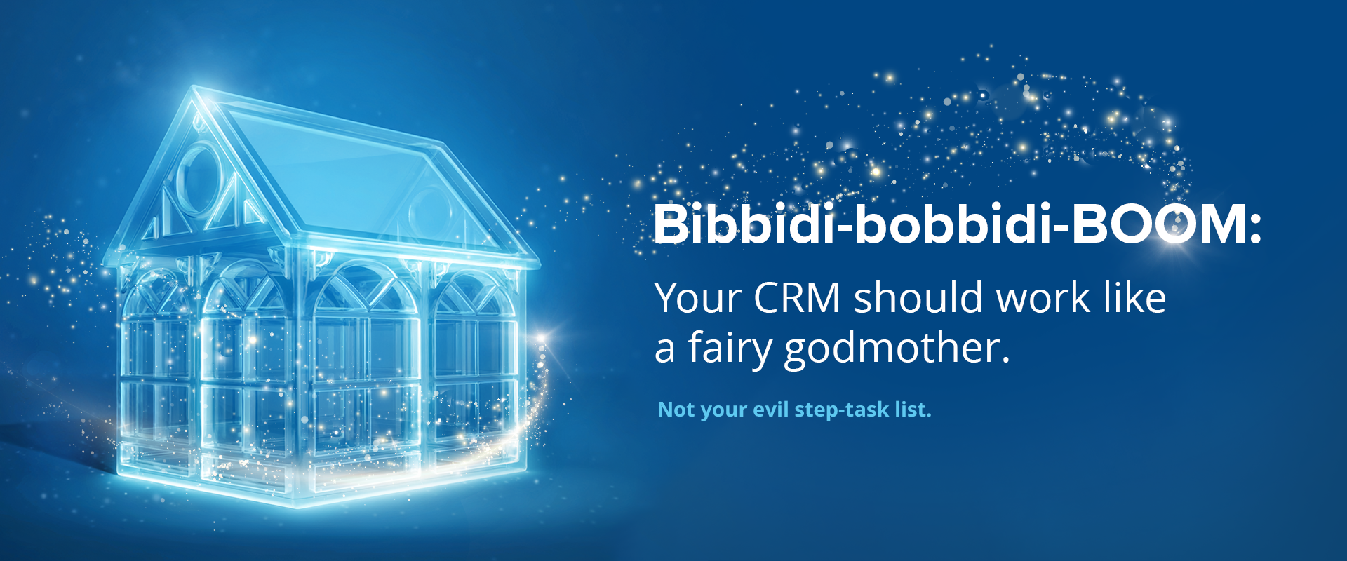 Bibbidi-bobbidi-BOOM: Your CRM should work like a fairy godmother. Not your evil step-task list.
