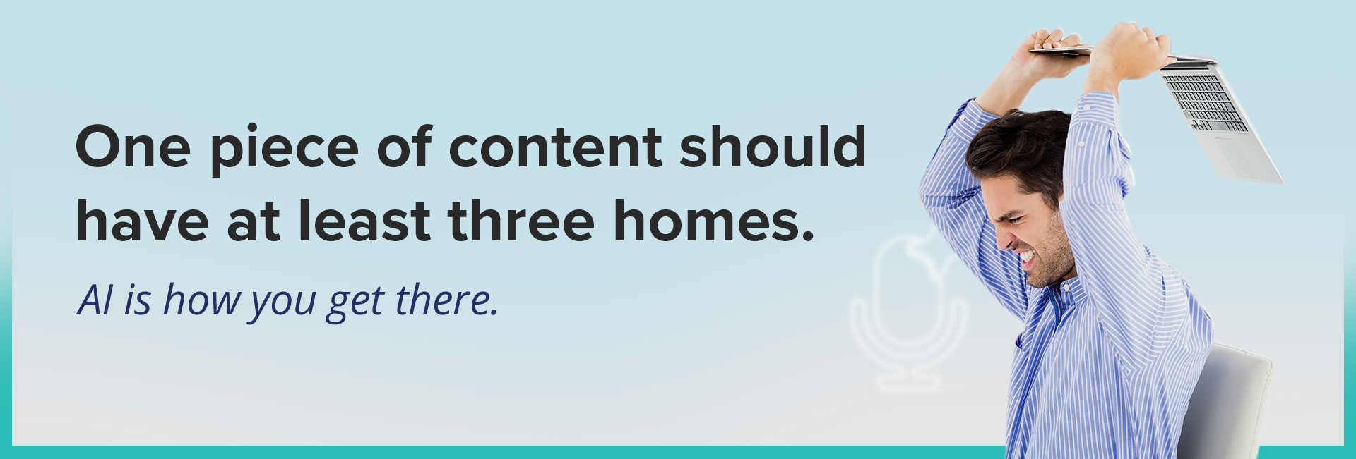 One piece of content should have at least three homes. AI is how you get there.